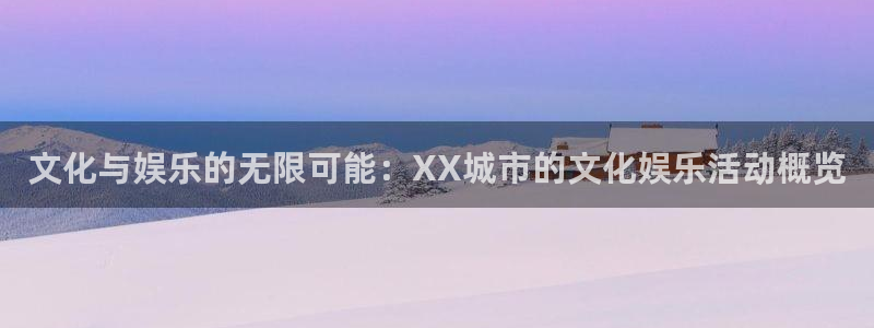 卧龙娱乐3平台注册：文化与娱乐的无限可能：XX城市的文化娱乐活动概览