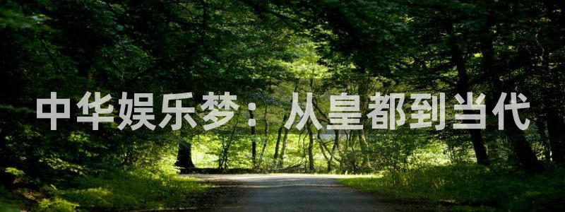卧龙娱乐体育官网：中华娱乐梦：从皇都到当代